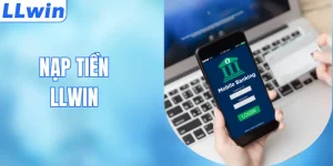 Hướng Dẫn Nạp Tiền Nhanh Chóng & An Toàn Tại LLWIN